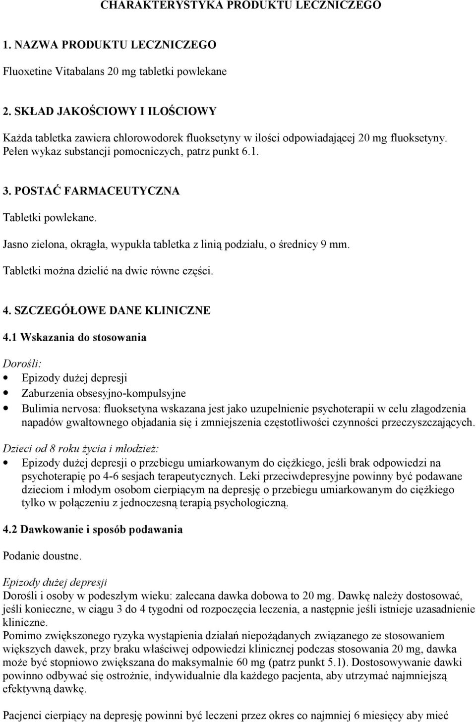 POSTAĆ FARMACEUTYCZNA Tabletki powlekane. Jasno zielona, okrągła, wypukła tabletka z linią podziału, o średnicy 9 mm. Tabletki można dzielić na dwie równe części. 4. SZCZEGÓŁOWE DANE KLINICZNE 4.