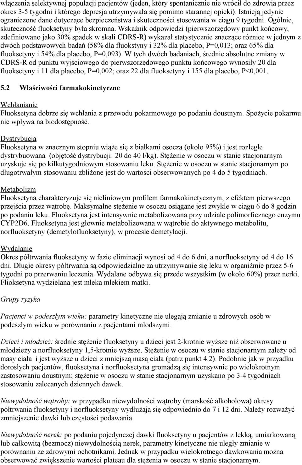 Wskaźnik odpowiedzi (pierwszorzędowy punkt końcowy, zdefiniowano jako 30% spadek w skali CDRS-R) wykazał statystycznie znaczące różnice w jednym z dwóch podstawowych badań (58% dla fluokstyny i 32%