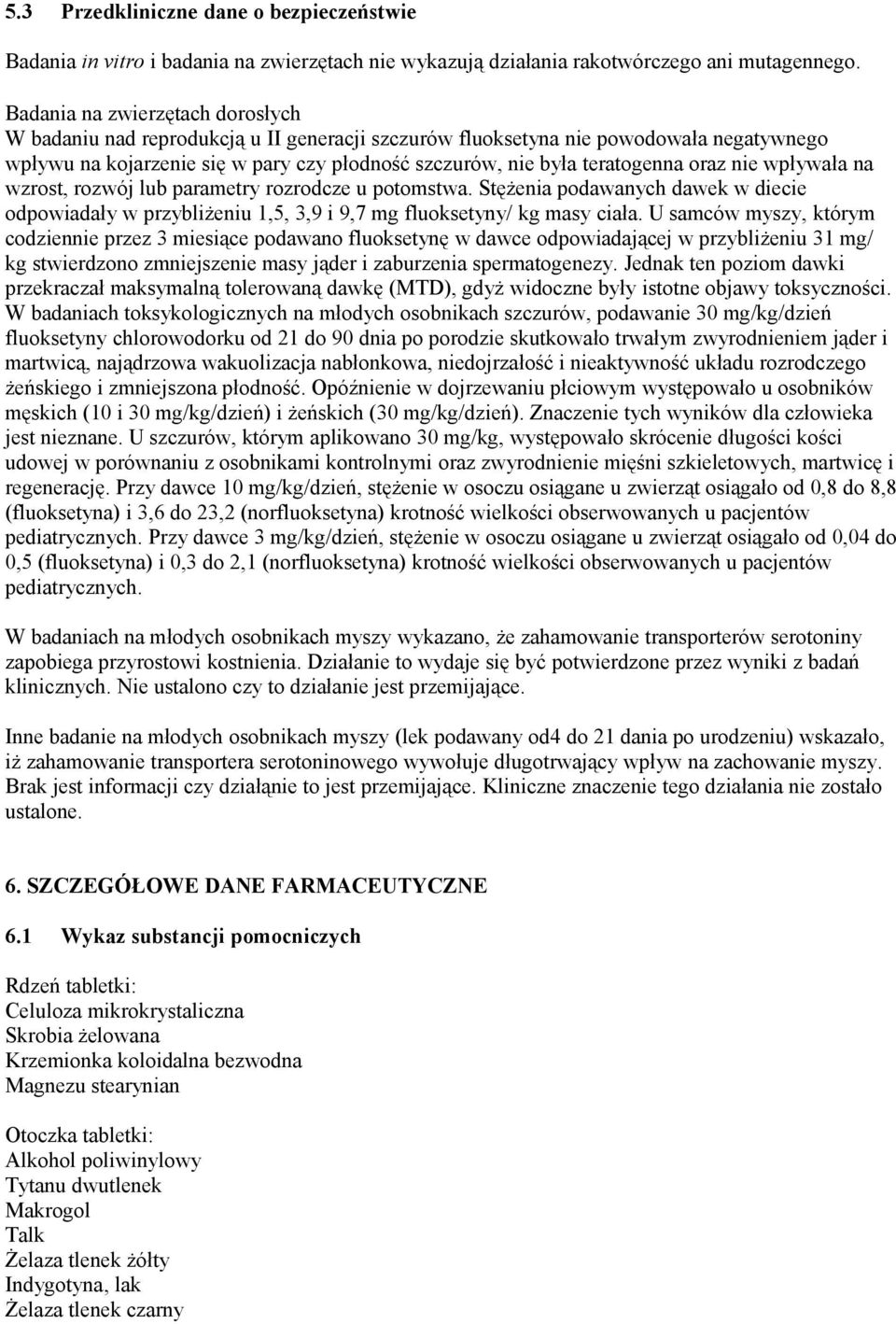 oraz nie wpływała na wzrost, rozwój lub parametry rozrodcze u potomstwa. Stężenia podawanych dawek w diecie odpowiadały w przybliżeniu 1,5, 3,9 i 9,7 mg fluoksetyny/ kg masy ciała.