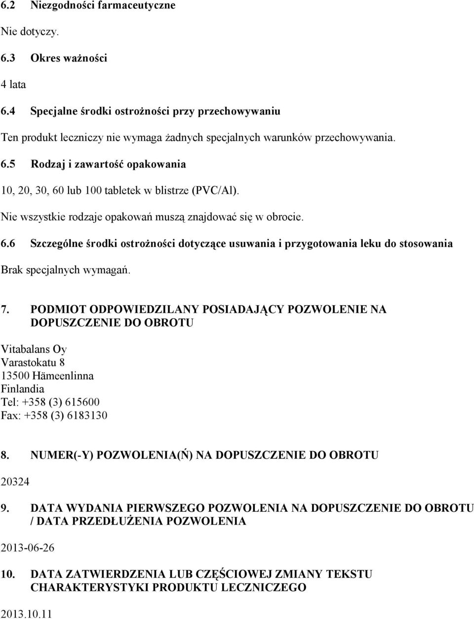 5 Rodzaj i zawartość opakowania 10, 20, 30, 60 lub 100 tabletek w blistrze (PVC/Al). Nie wszystkie rodzaje opakowań muszą znajdować się w obrocie. 6.6 Szczególne środki ostrożności dotyczące usuwania i przygotowania leku do stosowania Brak specjalnych wymagań.