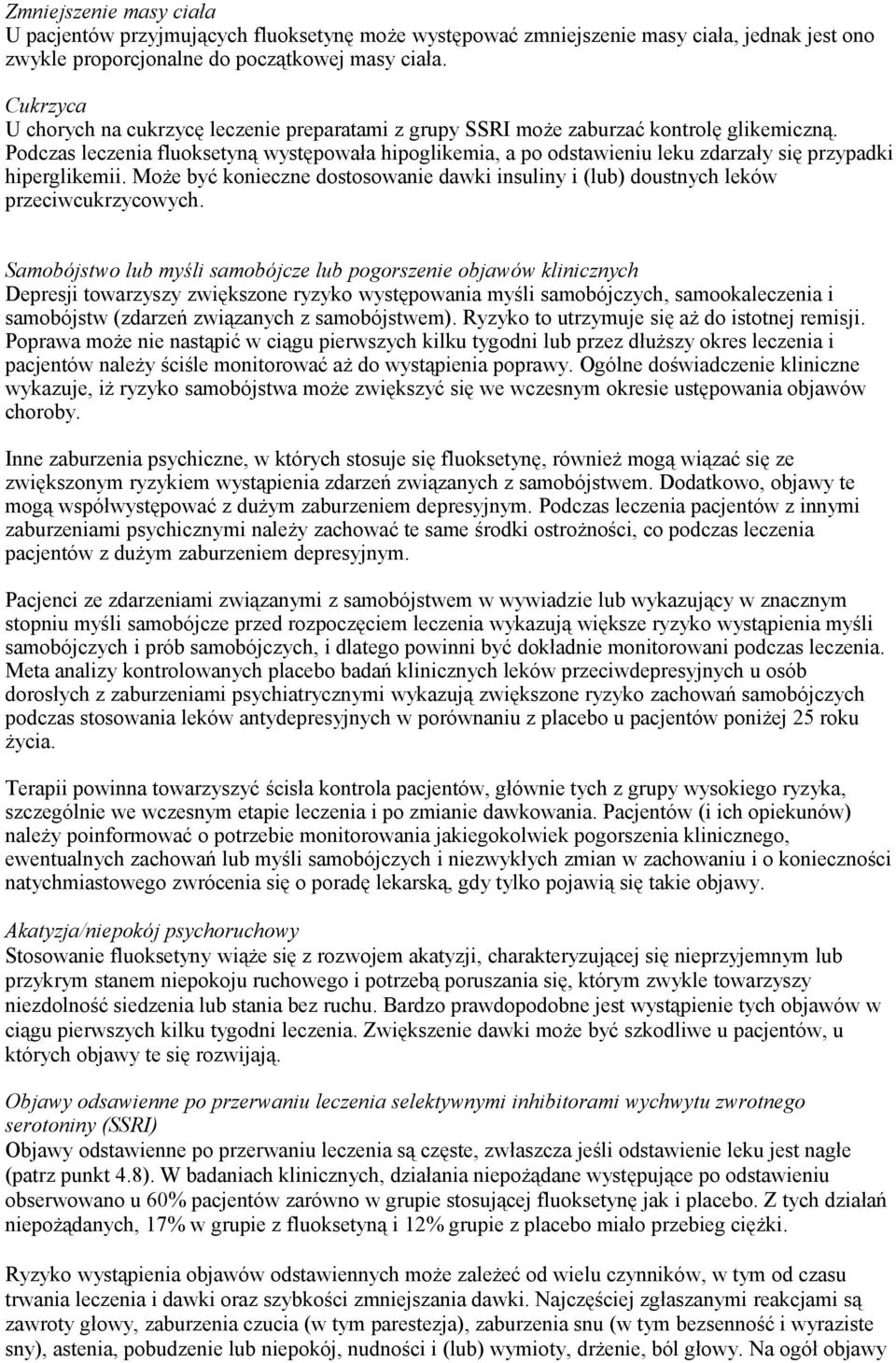 Podczas leczenia fluoksetyną występowała hipoglikemia, a po odstawieniu leku zdarzały się przypadki hiperglikemii.