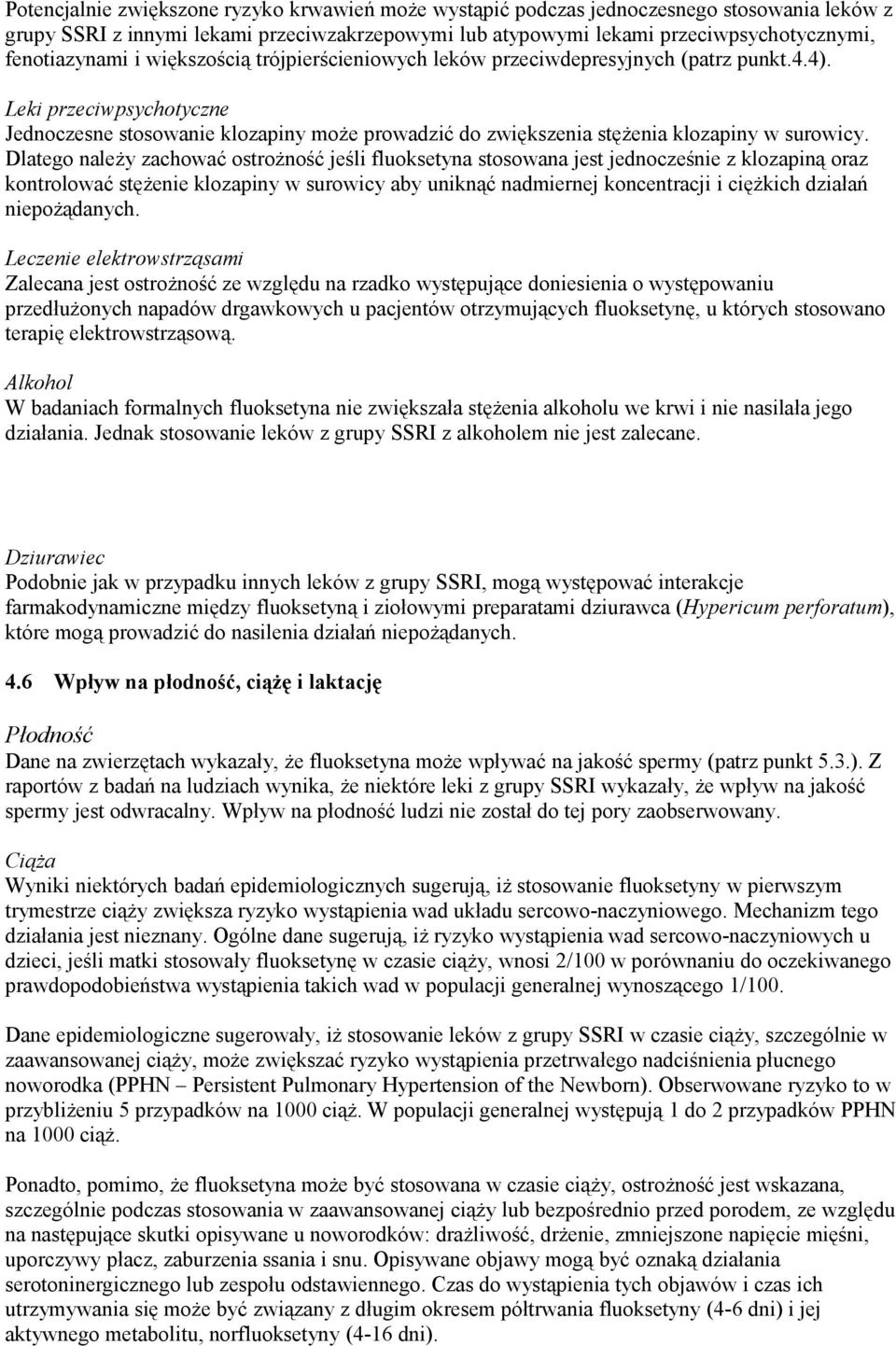Dlatego należy zachować ostrożność jeśli fluoksetyna stosowana jest jednocześnie z klozapiną oraz kontrolować stężenie klozapiny w surowicy aby uniknąć nadmiernej koncentracji i ciężkich działań