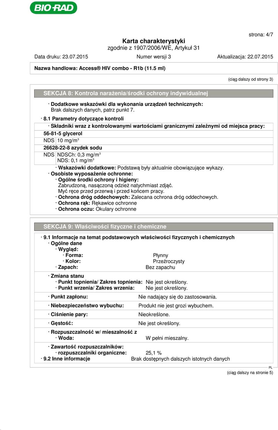 Kontrola narażenia/środki ochrony indywidualnej Dodatkowe wskazówki dla wykonania urządzeń technicznych: Brak dalszych danych, patrz punkt 7. 8.