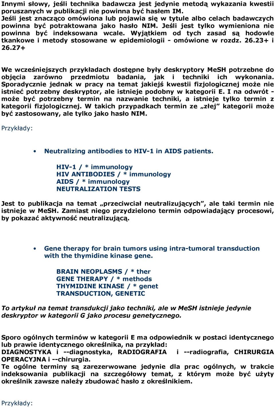 Wyjątkiem od tych zasad są hodowle tkankowe i metody stosowane w epidemiologii - omówione w rozdz. 26.23+ i 26.