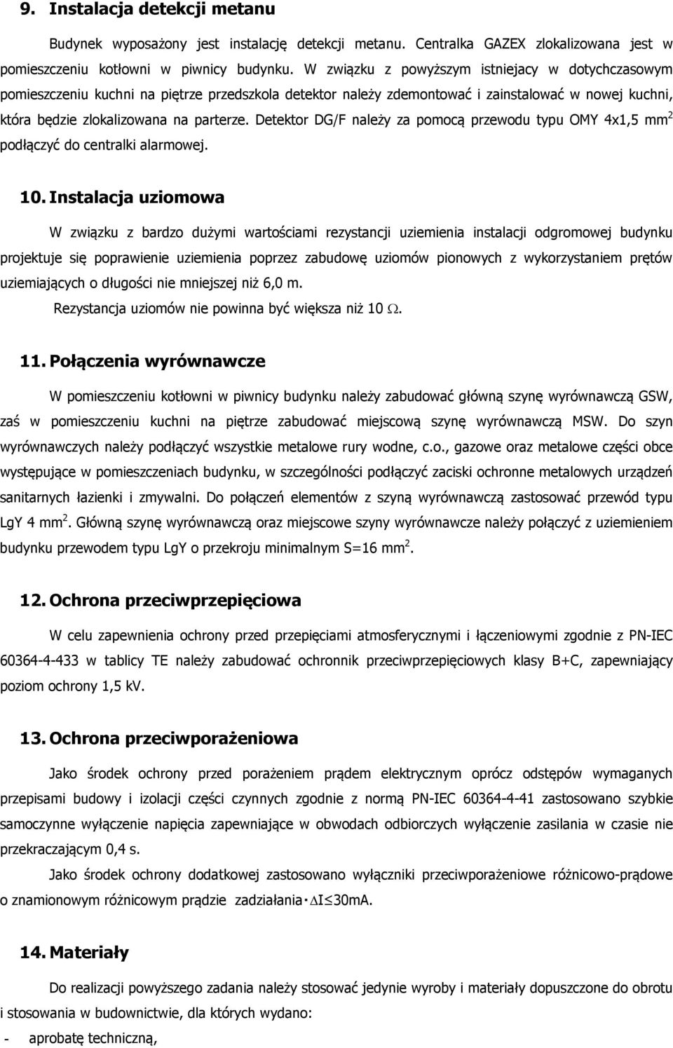 Detektor DG/F należy za pomocą przewodu typu OMY 4x1,5 mm 2 podłączyć do centralki alarmowej. 10.