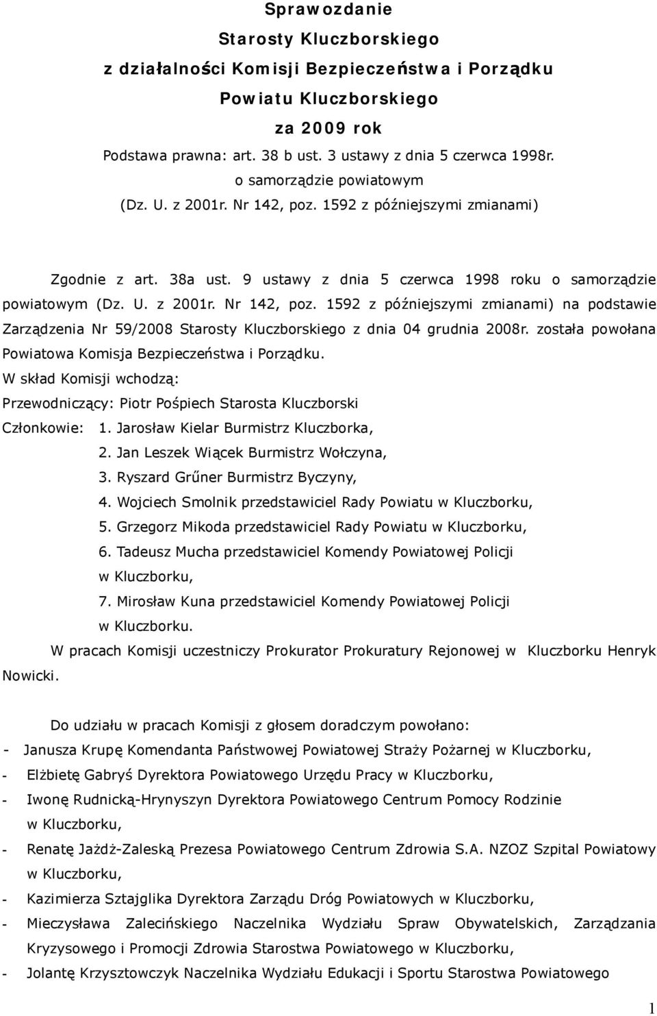 została powołana Powiatowa Komisja Bezpieczeństwa i Porządku. W skład Komisji wchodzą: Przewodniczący: Piotr Pośpiech Starosta Kluczborski Członkowie: 1. Jarosław Kielar Burmistrz Kluczborka, 2.