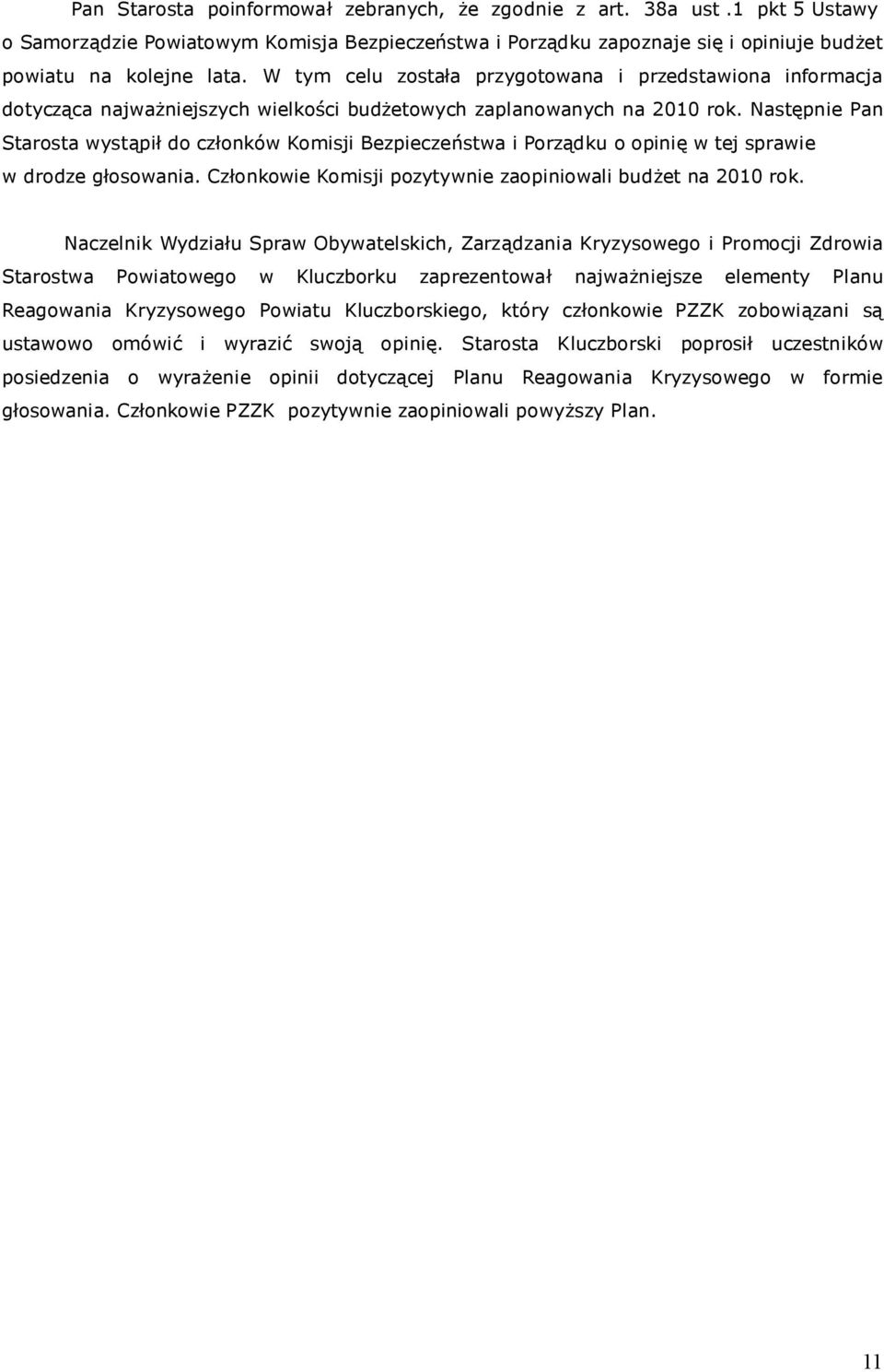 Następnie Pan Starosta wystąpił do członków Komisji Bezpieczeństwa i Porządku o opinię w tej sprawie w drodze głosowania. Członkowie Komisji pozytywnie zaopiniowali budżet na 2010 rok.