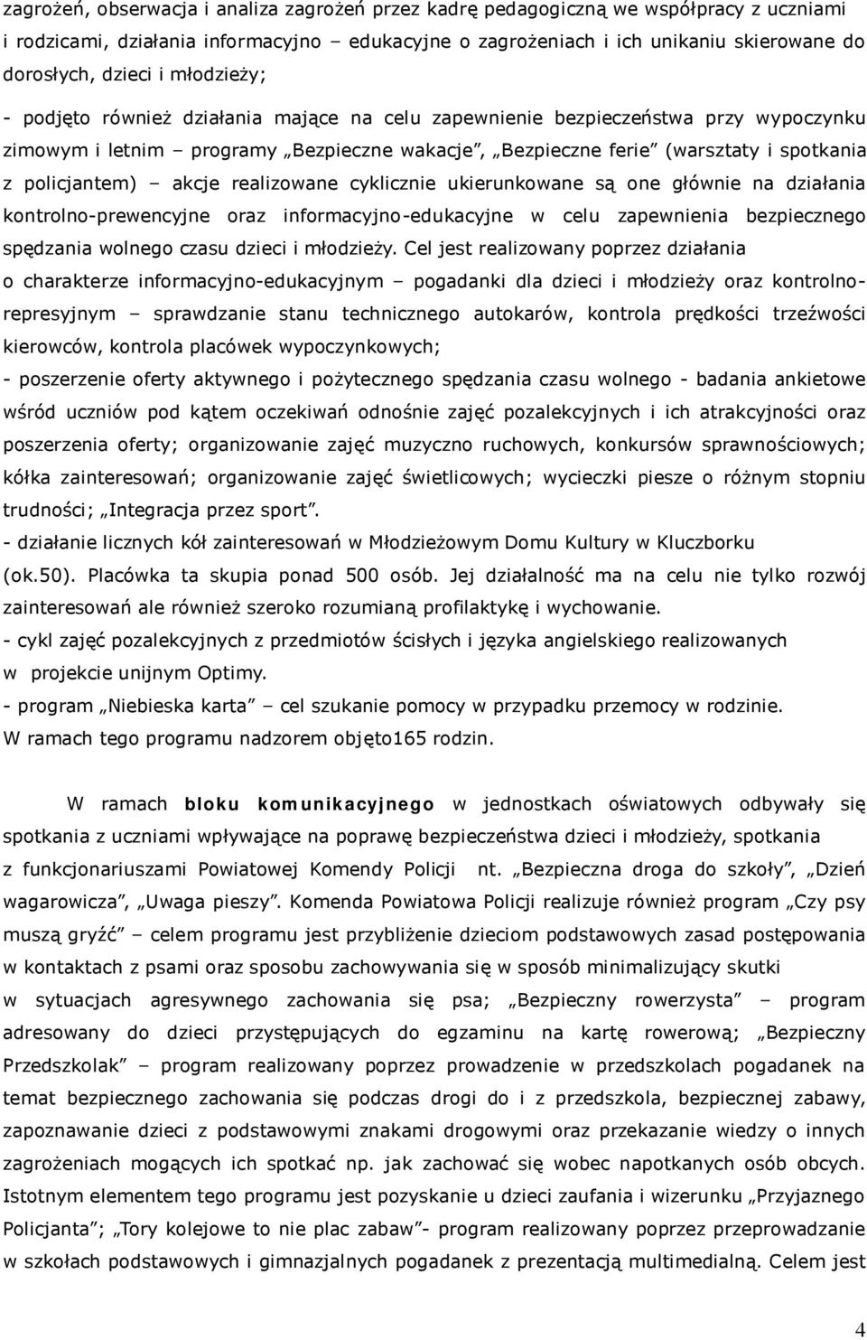 akcje realizowane cyklicznie ukierunkowane są one głównie na działania kontrolno-prewencyjne oraz informacyjno-edukacyjne w celu zapewnienia bezpiecznego spędzania wolnego czasu dzieci i młodzieży.