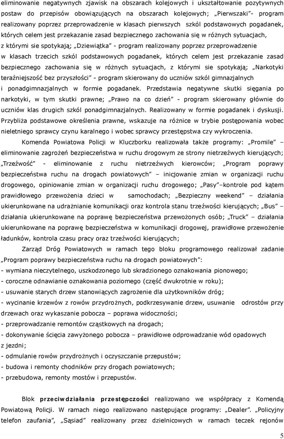realizowany poprzez przeprowadzenie w klasach trzecich szkól podstawowych pogadanek, których celem jest przekazanie zasad bezpiecznego zachowania się w różnych sytuacjach, z którymi sie spotykają;