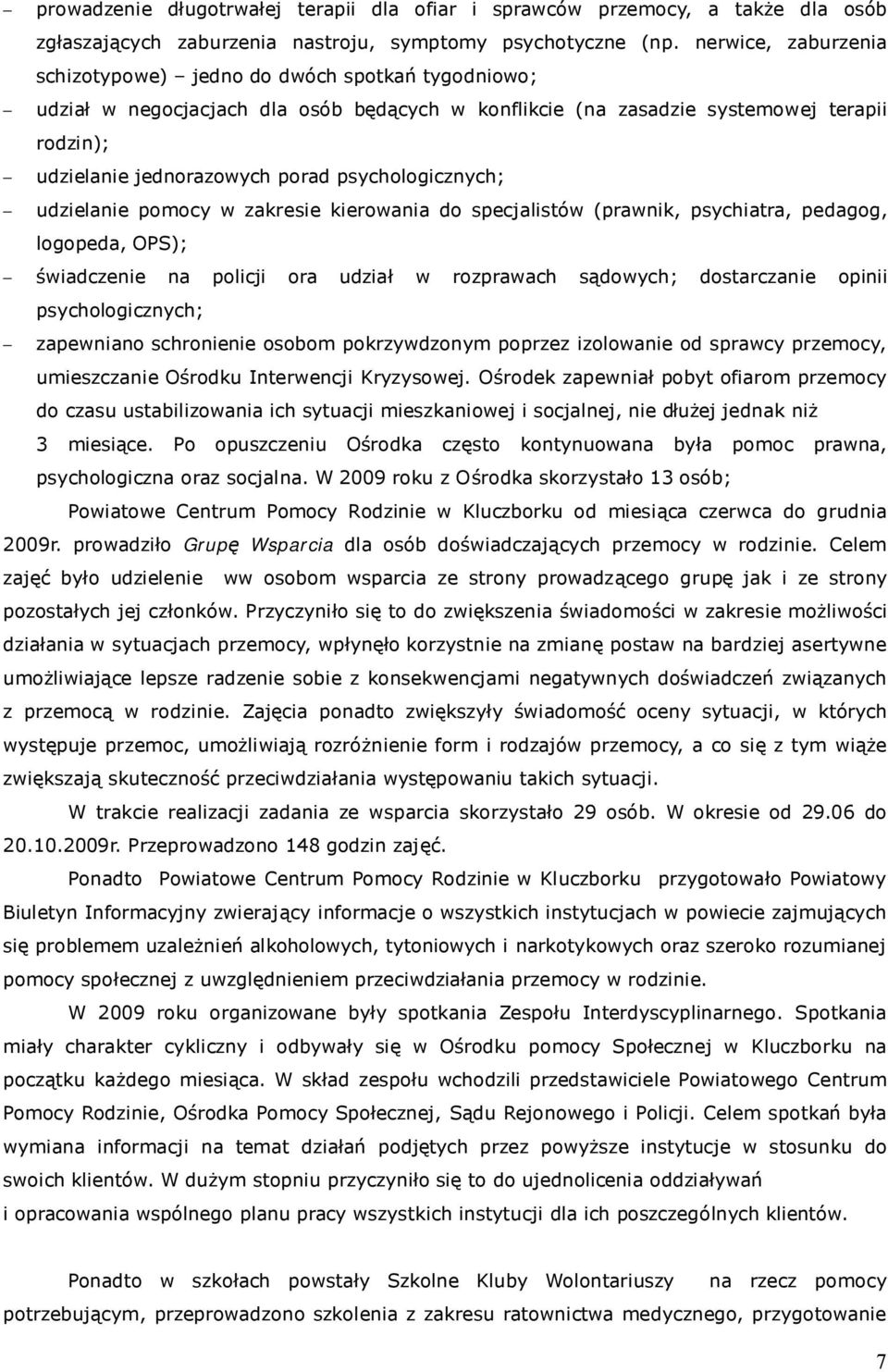 psychologicznych; udzielanie pomocy w zakresie kierowania do specjalistów (prawnik, psychiatra, pedagog, logopeda, OPS); świadczenie na policji ora udział w rozprawach sądowych; dostarczanie opinii
