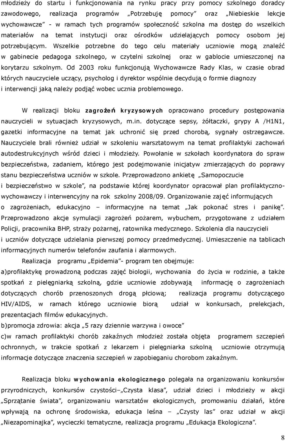 Wszelkie potrzebne do tego celu materiały uczniowie mogą znaleźć w gabinecie pedagoga szkolnego, w czytelni szkolnej oraz w gablocie umieszczonej na korytarzu szkolnym.