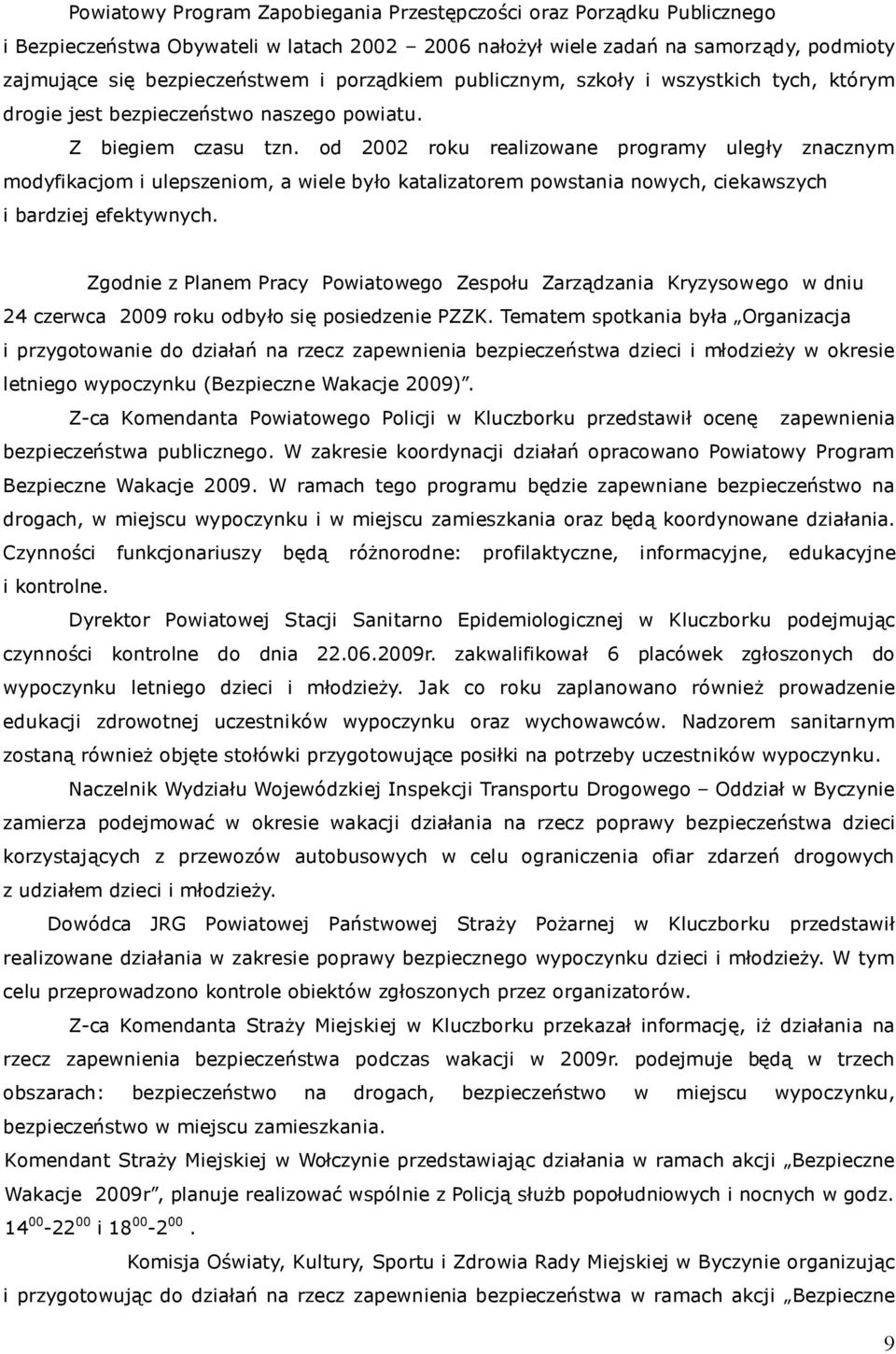 od 2002 roku realizowane programy uległy znacznym modyfikacjom i ulepszeniom, a wiele było katalizatorem powstania nowych, ciekawszych i bardziej efektywnych.