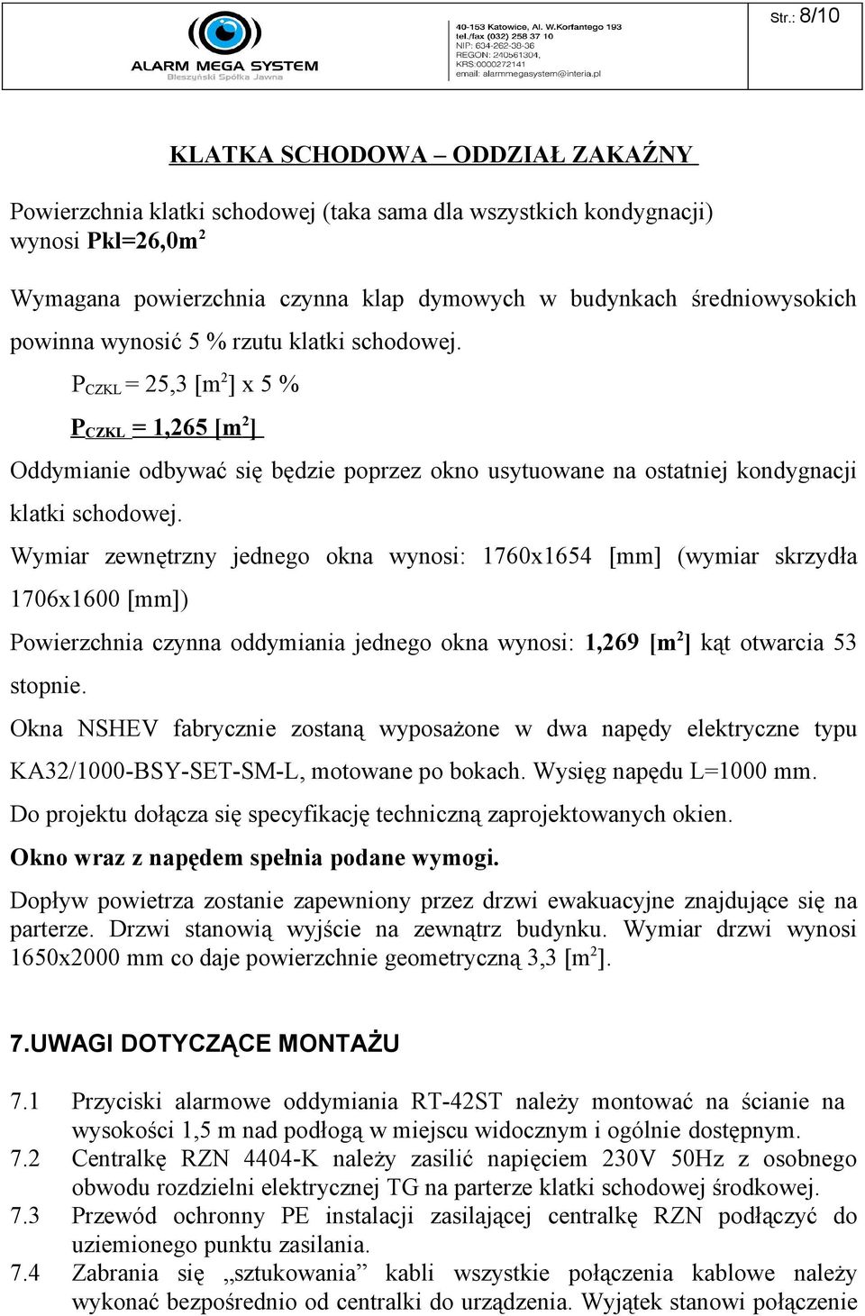 P CZKL = 25,3 [m 2 ] x 5 % P CZKL = 1,265 [m 2 ] Oddymianie odbywać się będzie poprzez okno usytuowane na ostatniej kondygnacji klatki schodowej.