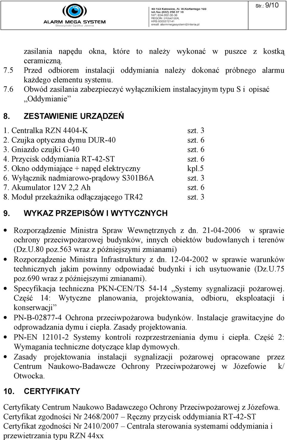 Okno oddymiające + napęd elektryczny kpl.5 6. Wyłącznik nadmiarowo-prądowy S301B6A szt. 3 7. Akumulator 12V 2,2 Ah szt. 6 8. Moduł przekaźnika odłączającego TR42 szt. 3 9.