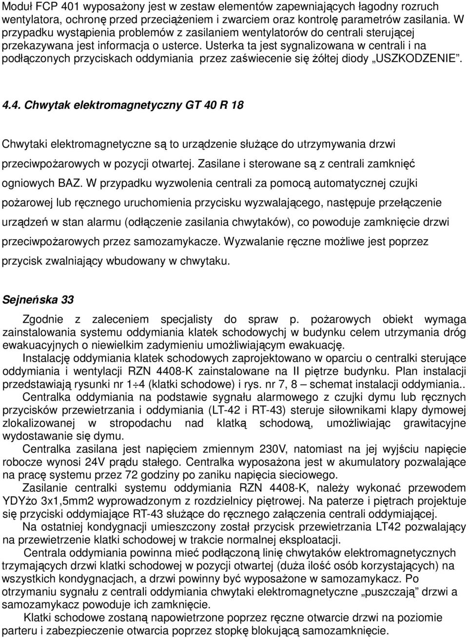 Usterka ta jest sygnalizowana w centrali i na podłączonych przyciskach oddymiania przez zaświecenie się żółtej diody USZKODZENIE. 4.