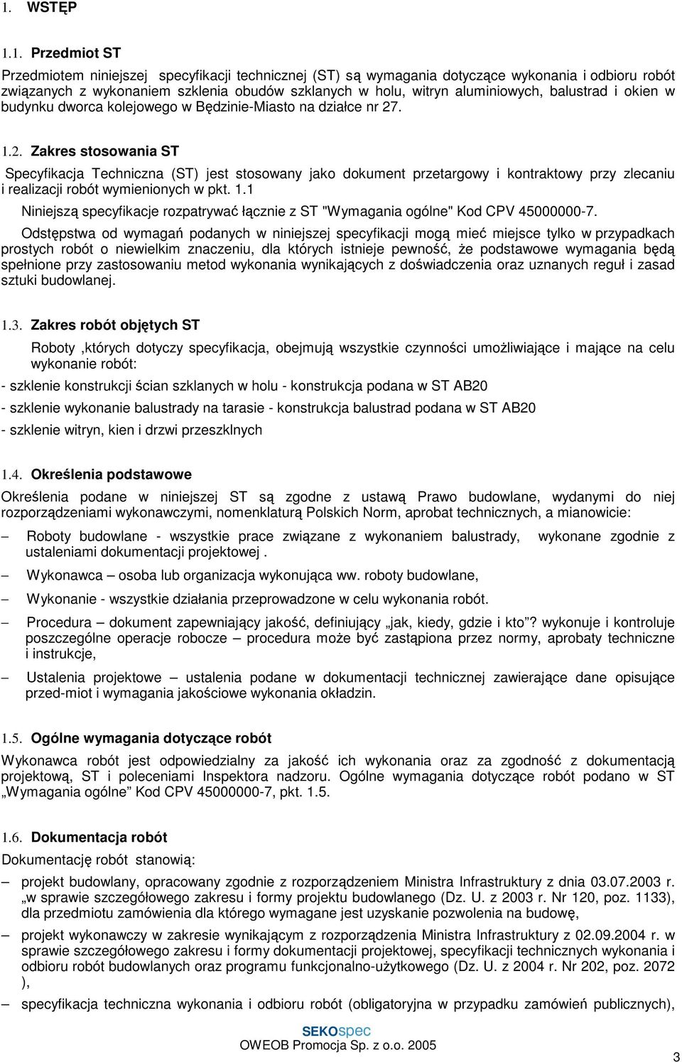 . 1.2. Zakres stosowania ST Specyfikacja Techniczna (ST) jest stosowany jako dokument przetargowy i kontraktowy przy zlecaniu i realizacji robót wymienionych w pkt. 1.1 Niniejszą specyfikacje rozpatrywać łącznie z ST "Wymagania ogólne" Kod CPV 45000000-7.