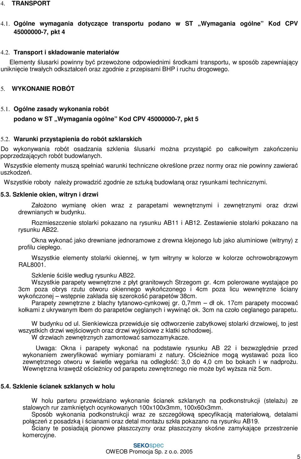 ruchu drogowego. 5. WYKONANIE ROBÓT 5.1. Ogólne zasady wykonania robót podano w ST Wymagania ogólne Kod CPV 45000000-7, pkt 5 5.2.