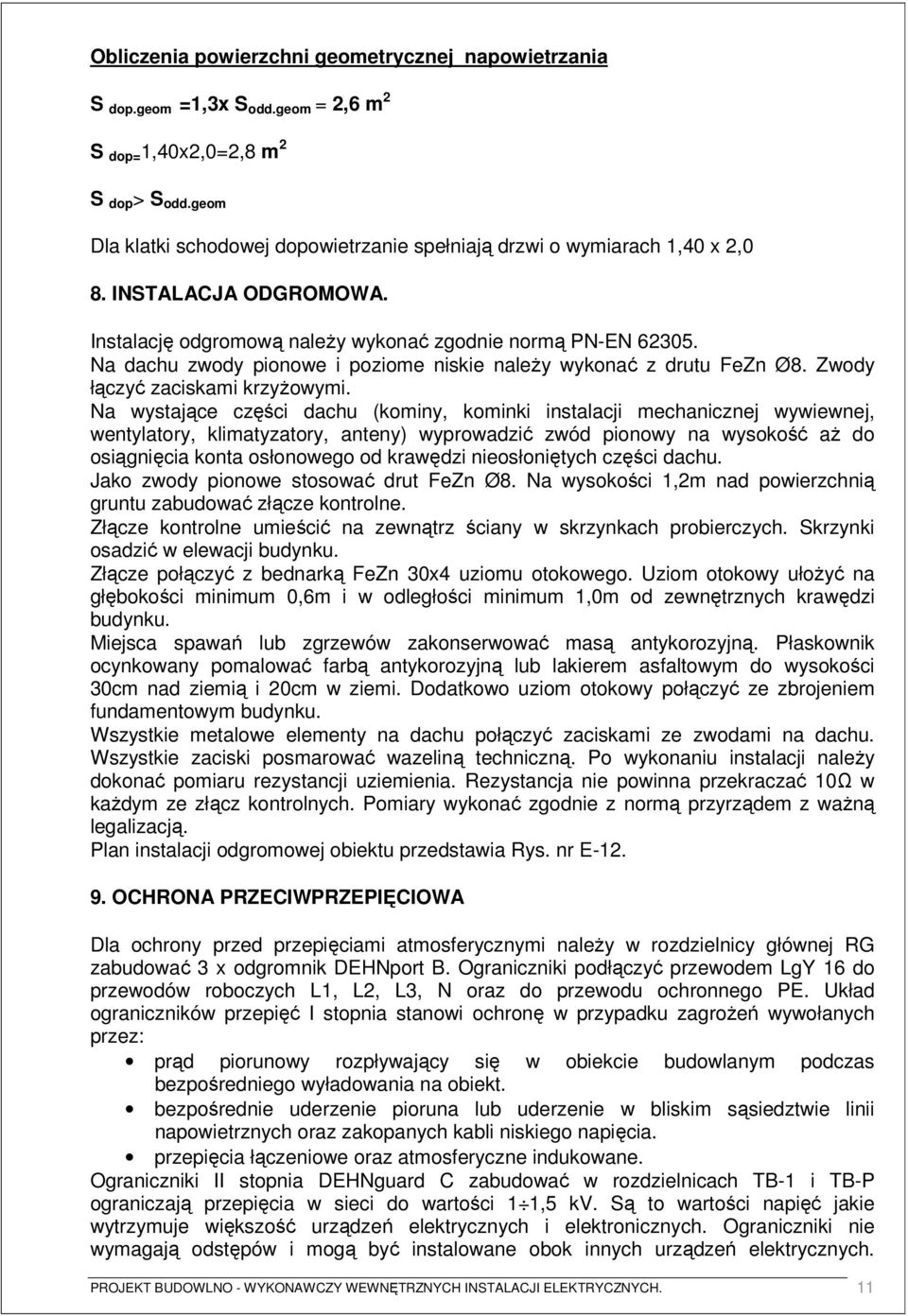 Na dachu zwody pionowe i poziome niskie naleŝy wykonać z drutu FeZn Ø8. Zwody łączyć zaciskami krzyŝowymi.