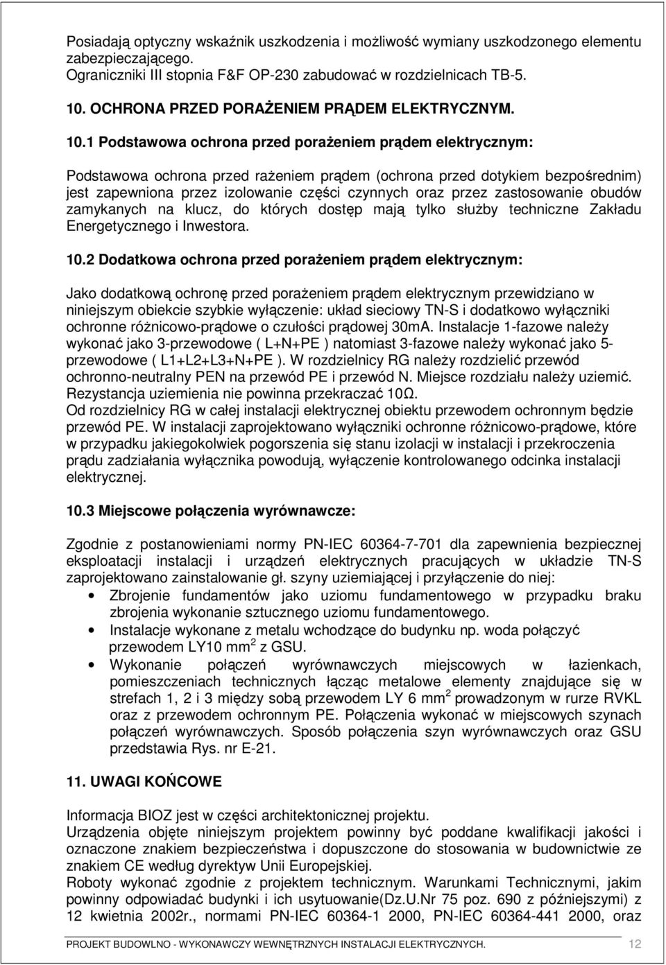 1 Podstawowa ochrona przed poraŝeniem prądem elektrycznym: Podstawowa ochrona przed raŝeniem prądem (ochrona przed dotykiem bezpośrednim) jest zapewniona przez izolowanie części czynnych oraz przez