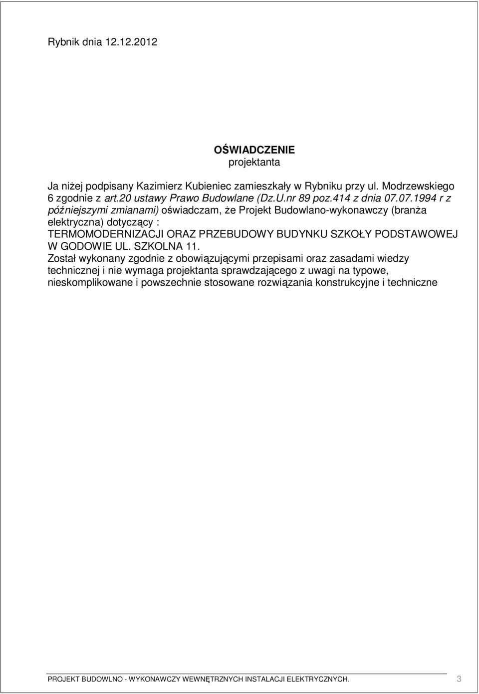07.1994 r z późniejszymi zmianami) oświadczam, Ŝe Projekt Budowlano-wykonawczy (branŝa elektryczna) dotyczący : TERMOMODERNIZACJI ORAZ PRZEBUDOWY BUDYNKU SZKOŁY PODSTAWOWEJ W