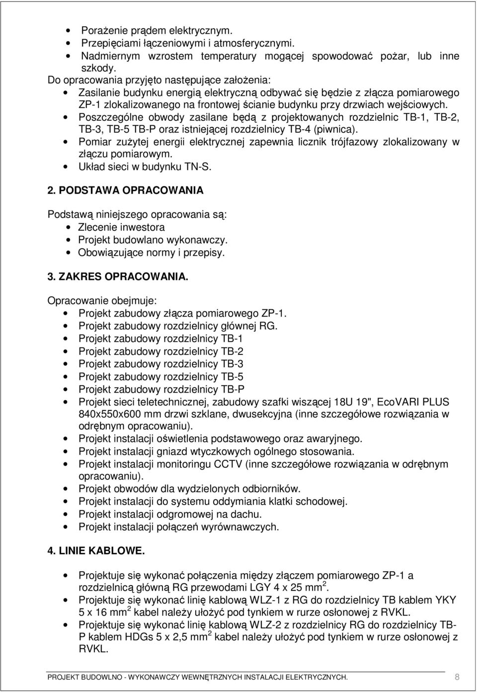 wejściowych. Poszczególne obwody zasilane będą z projektowanych rozdzielnic TB-1, TB-2, TB-3, TB-5 TB-P oraz istniejącej rozdzielnicy TB-4 (piwnica).