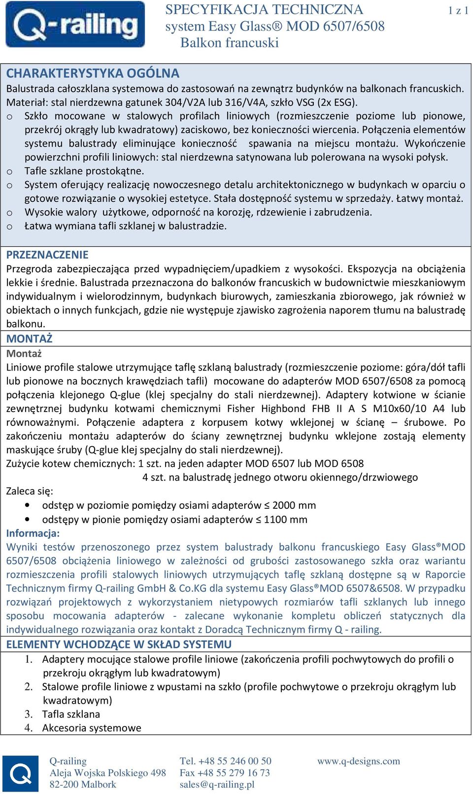 o Szkło mocowane w stalowych profilach liniowych (rozmieszczenie poziome lub pionowe, przekrój okrągły lub kwadratowy) zaciskowo, bez konieczności wiercenia.