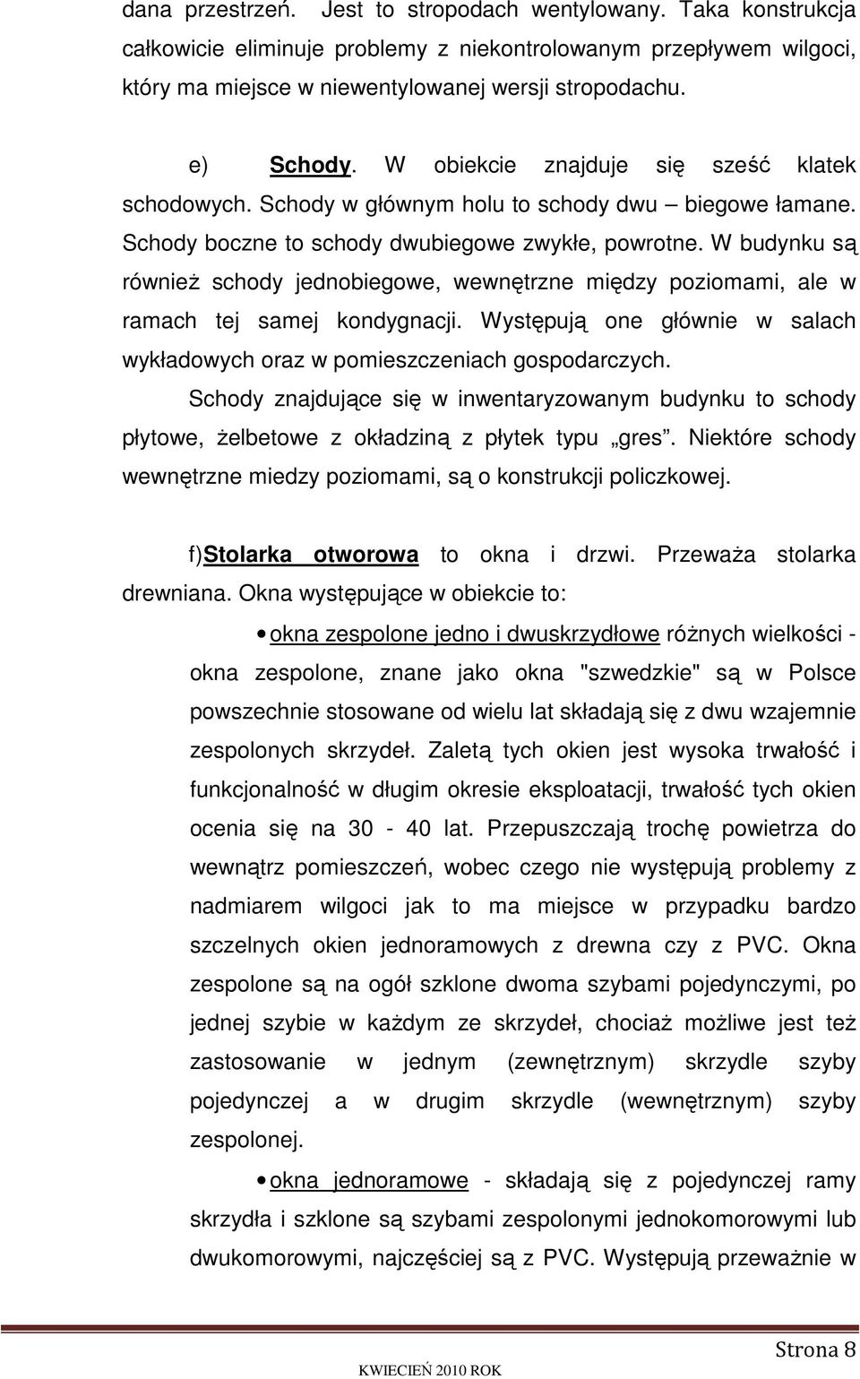 W budynku są równieŝ schody jednobiegowe, wewnętrzne między poziomami, ale w ramach tej samej kondygnacji. Występują one głównie w salach wykładowych oraz w pomieszczeniach gospodarczych.