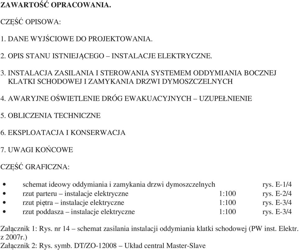 EKSPLOATACJA I KONSERWACJA 7. UWAGI KOCOWE CZ GRAFICZNA: schemat ideowy oddymiania i zamykania drzwi dymoszczelnych rys. E-1/4 rzut parteru instalacje elektryczne 1:100 rys.