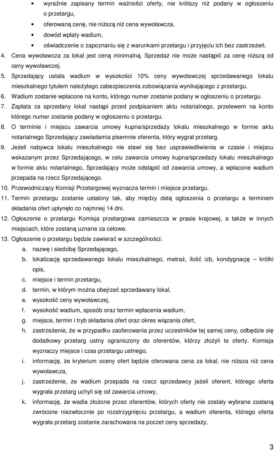 Sprzedający ustala wadium w wysokości 10% ceny wywoławczej sprzedawanego lokalu mieszkalnego tytułem naleŝytego zabezpieczenia zobowiązania wynikającego z przetargu. 6.