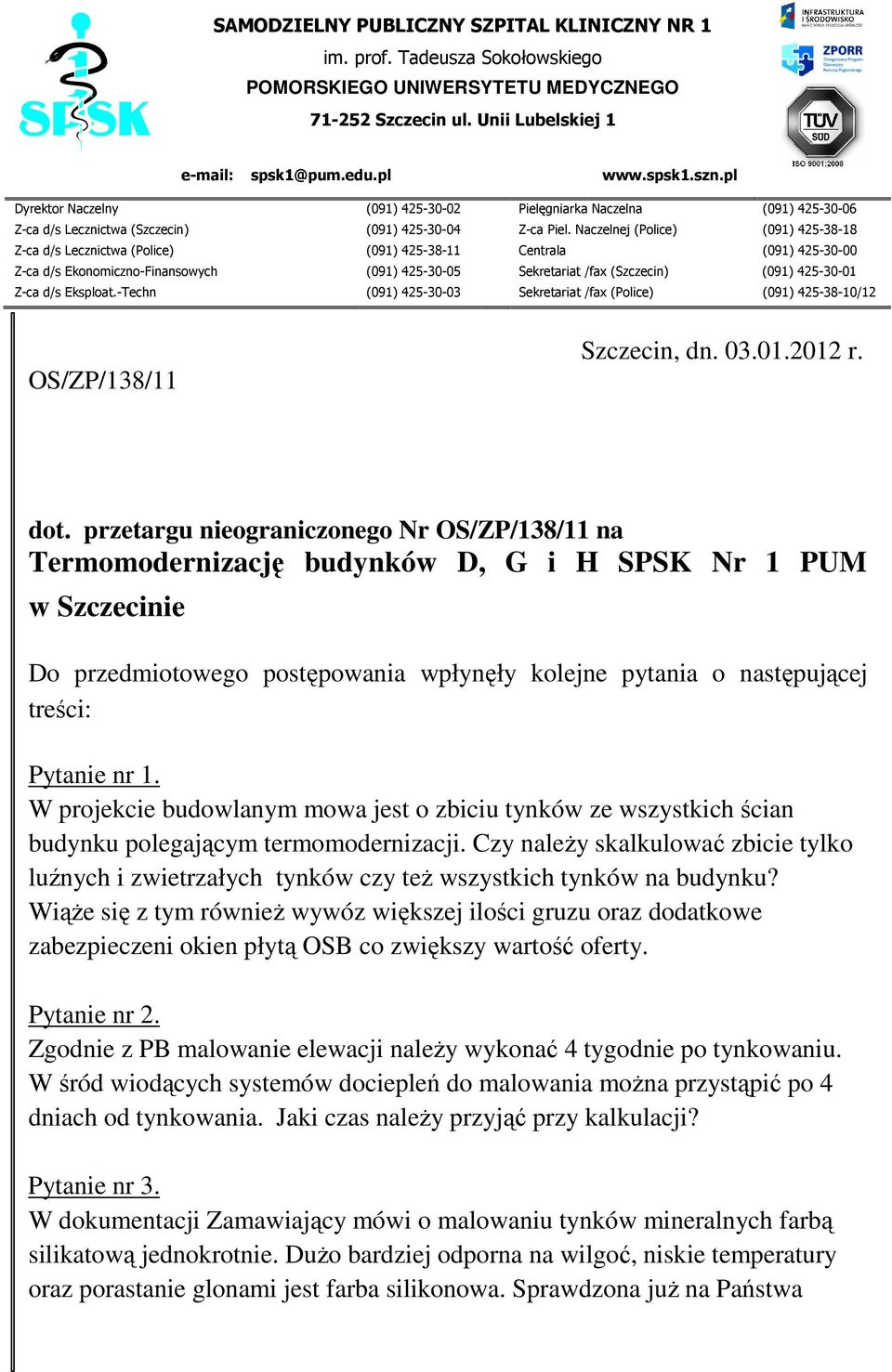 Naczelnej (Police) (091) 425-38-18 Z-ca d/s Lecznictwa (Police) (091) 425-38-11 Centrala (091) 425-30-00 Z-ca d/s Ekonomiczno-Finansowych (091) 425-30-05 Sekretariat /fax (Szczecin) (091) 425-30-01