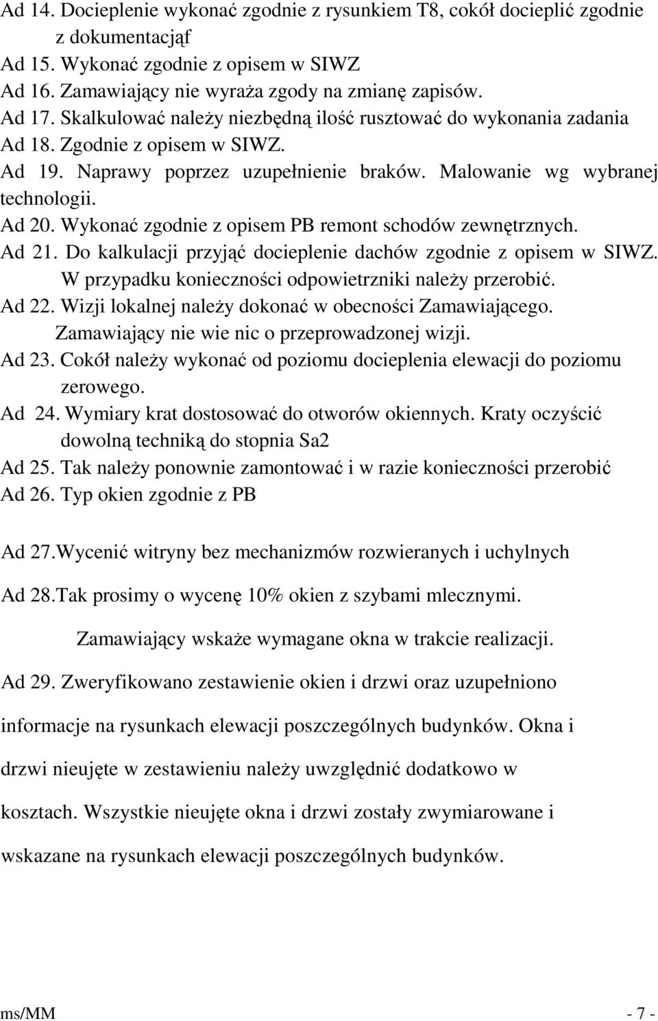 Wykonać zgodnie z opisem PB remont schodów zewnętrznych. Ad 21. Do kalkulacji przyjąć docieplenie dachów zgodnie z opisem w SIWZ. W przypadku konieczności odpowietrzniki naleŝy przerobić. Ad 22.