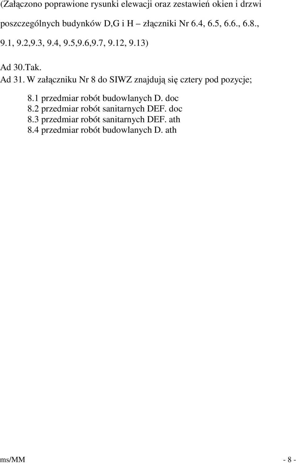 W załączniku Nr 8 do SIWZ znajdują się cztery pod pozycje; 8.1 przedmiar robót budowlanych D. doc 8.