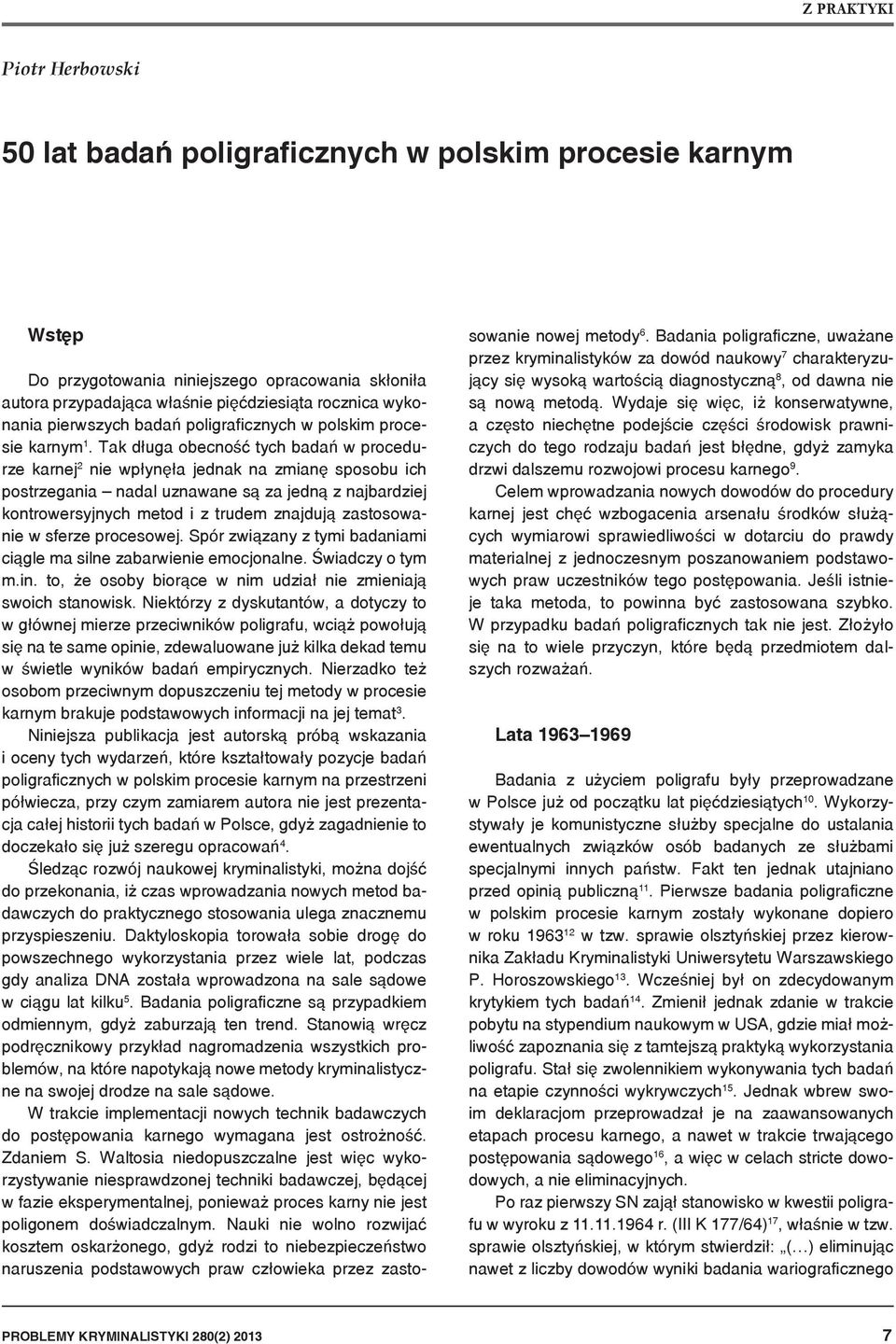 Tak długa obecność tych badań w procedurze karnej 2 nie wpłynęła jednak na zmianę sposobu ich postrzegania nadal uznawane są za jedną z najbardziej kontrowersyjnych metod i z trudem znajdują
