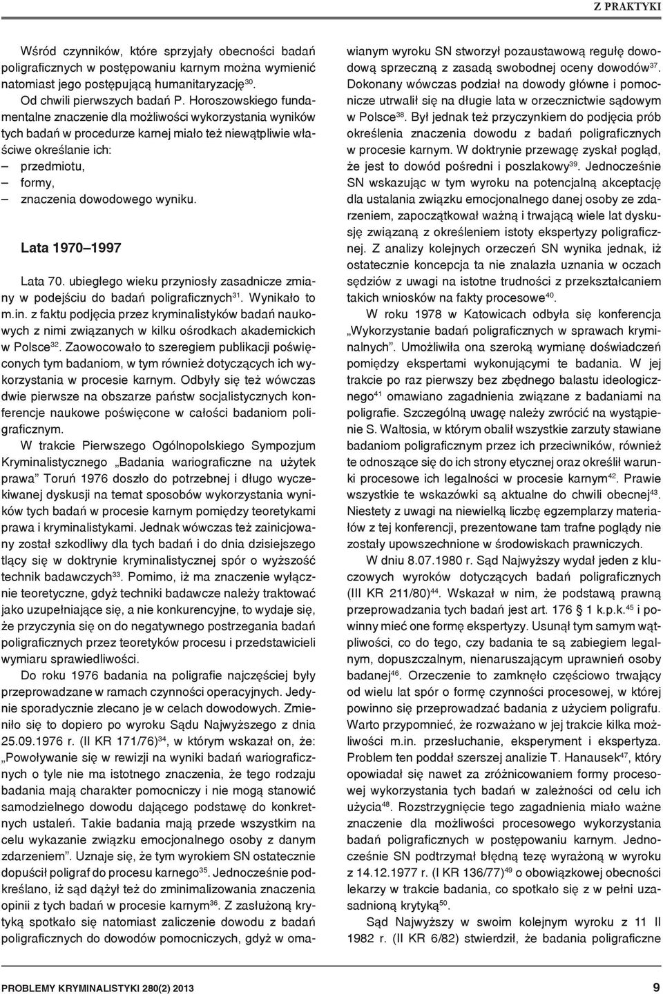 wyniku. Lata 1970 1997 Lata 70. ubiegłego wieku przyniosły zasadnicze zmiany w podejściu do badań poligraficznych 31. Wynikało to m.in.