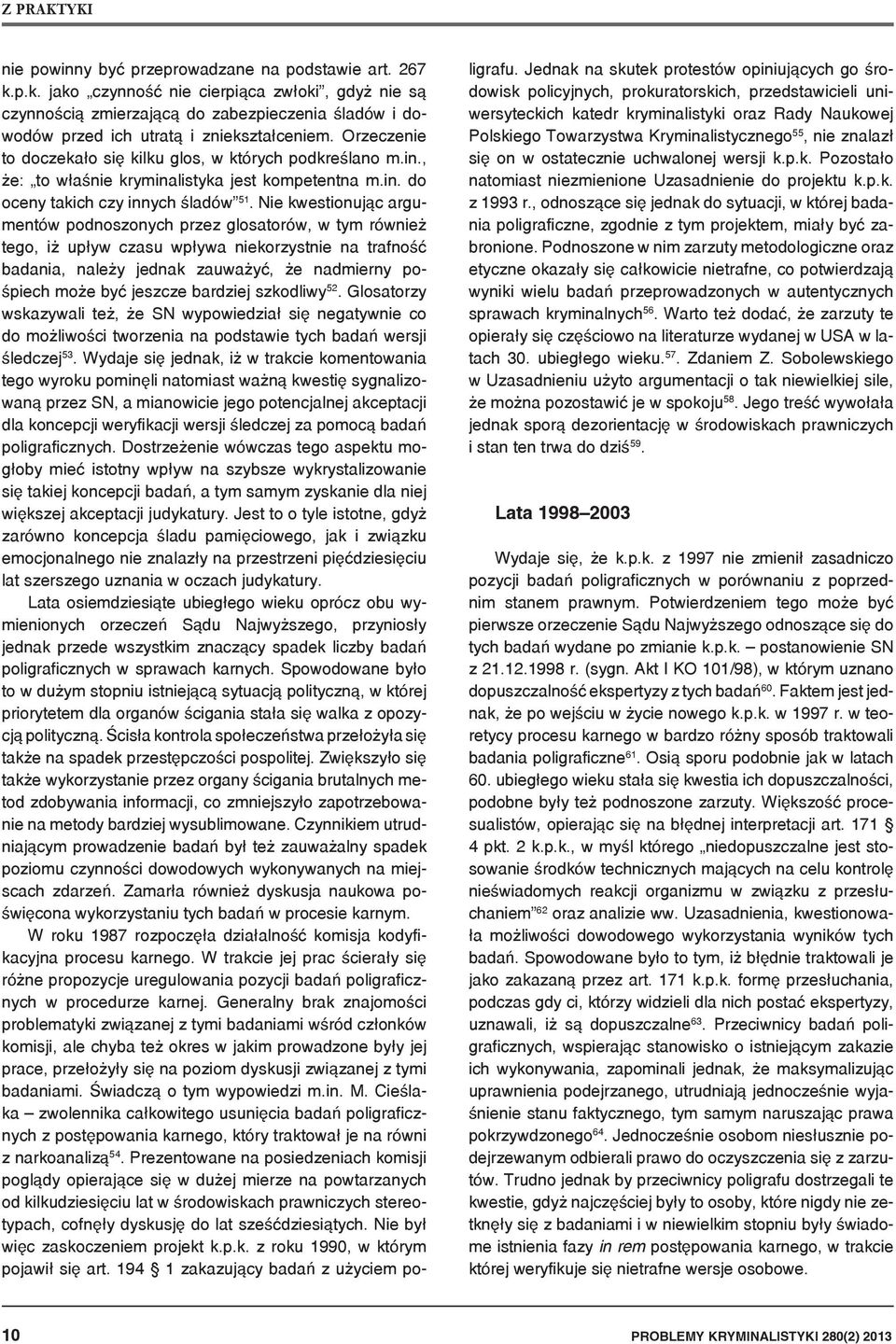 Nie kwestionując argumentów podnoszonych przez glosatorów, w tym również tego, iż upływ czasu wpływa niekorzystnie na trafność badania, należy jednak zauważyć, że nadmierny pośpiech może być jeszcze