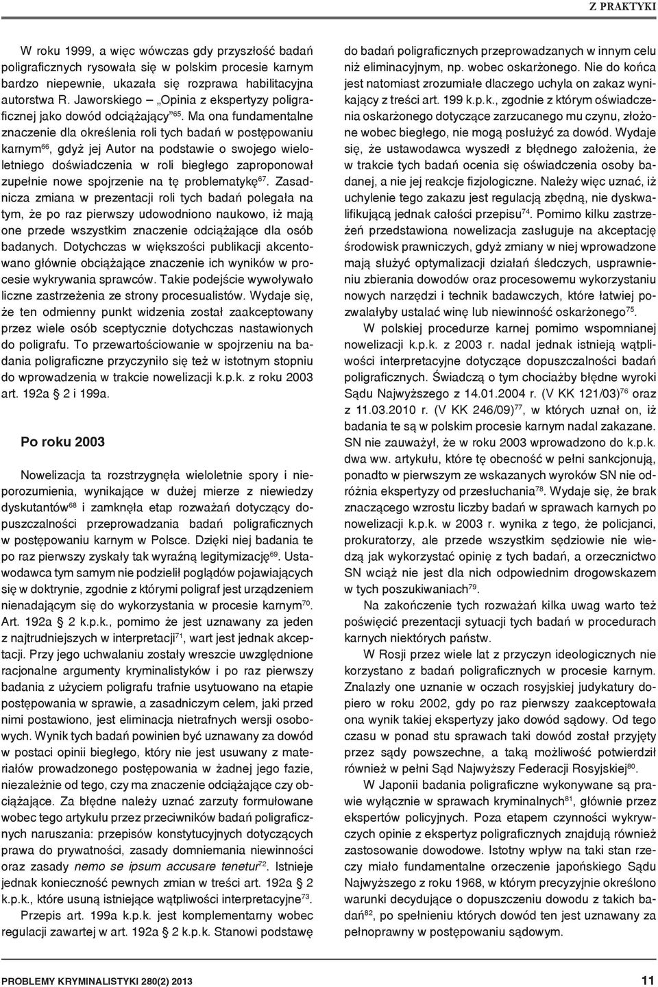 Ma ona fundamentalne znaczenie dla określenia roli tych badań w postępowaniu karnym 66, gdyż jej Autor na podstawie o swojego wieloletniego doświadczenia w roli biegłego zaproponował zupełnie nowe