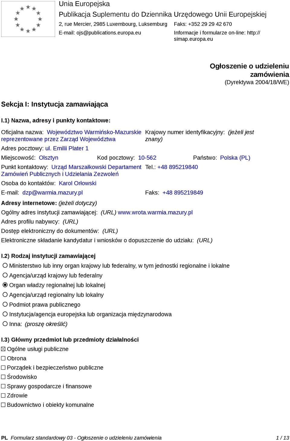 1) Nazwa, adresy i punkty kontaktowe: Oficjalna nazwa: Województwo Warmińsko-Mazurskie reprezentowane przez Zarząd Województwa Adres pocztowy: ul.