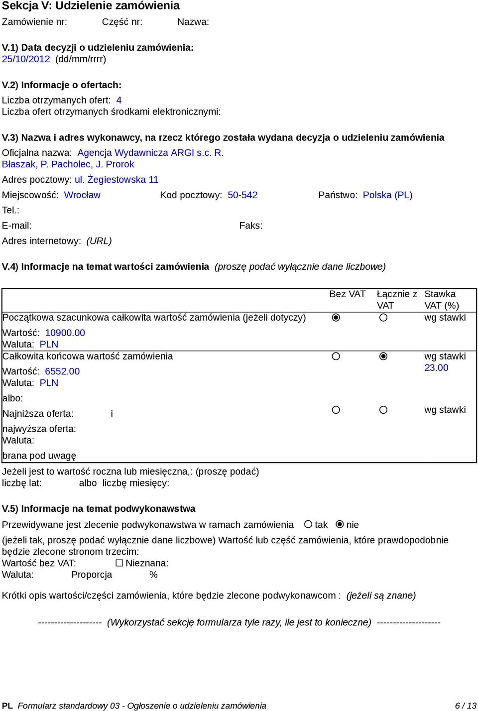 3) Nazwa i adres wykonawcy, na rzecz którego została wydana decyzja o udzieleniu zamówienia Oficjalna nazwa: Agencja Wydawnicza ARGI s.c. R. Błaszak, P. Pacholec, J. Prorok Adres pocztowy: ul.