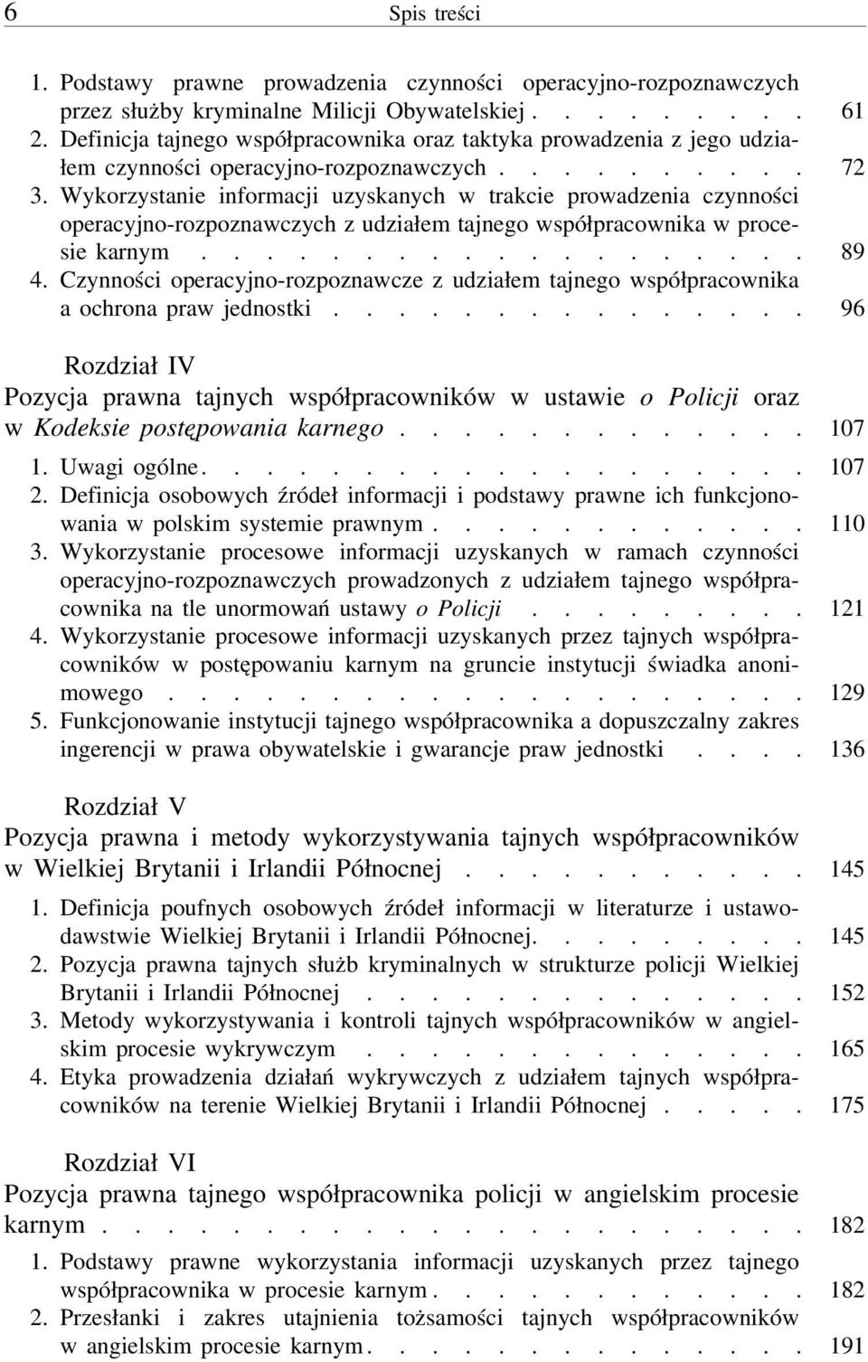 Wykorzystanie informacji uzyskanych w trakcie prowadzenia czynności operacyjno-rozpoznawczych z udziałem tajnego współpracownika w procesie karnym................... 89 4.