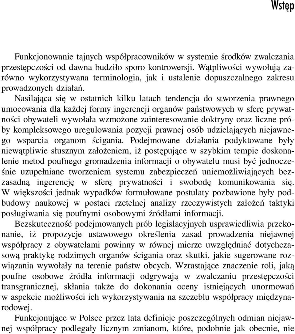 Nasilająca się w ostatnich kilku latach tendencja do stworzenia prawnego umocowania dla każdej formy ingerencji organów państwowych w sferę prywatności obywateli wywołała wzmożone zainteresowanie