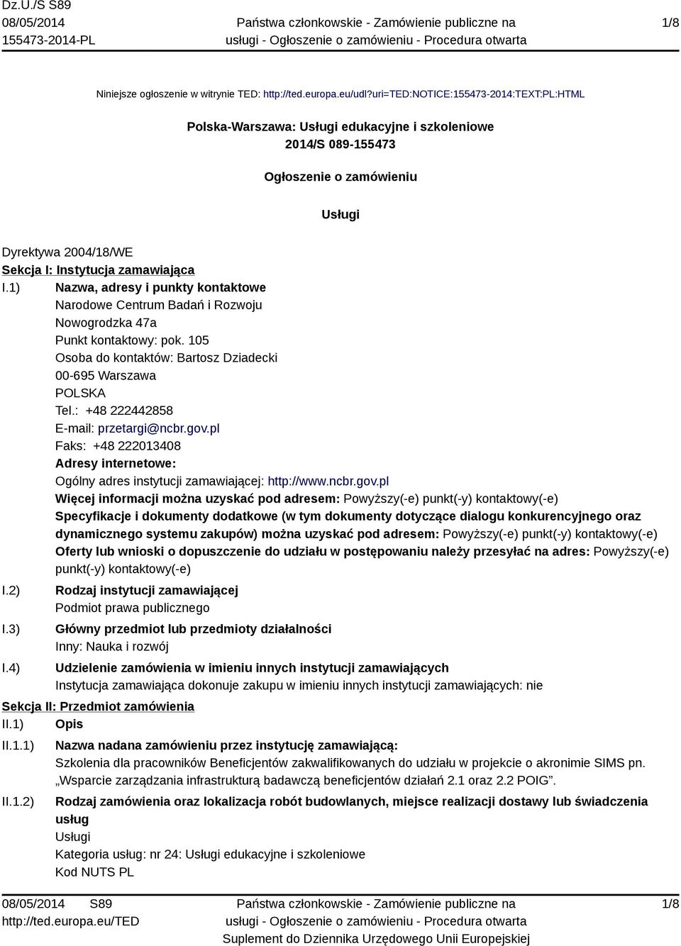 1) Nazwa, adresy i punkty kontaktowe Narodowe Centrum Badań i Rozwoju Nowogrodzka 47a Punkt kontaktowy: pok. 105 Osoba do kontaktów: Bartosz Dziadecki 00-695 Warszawa POLSKA Tel.