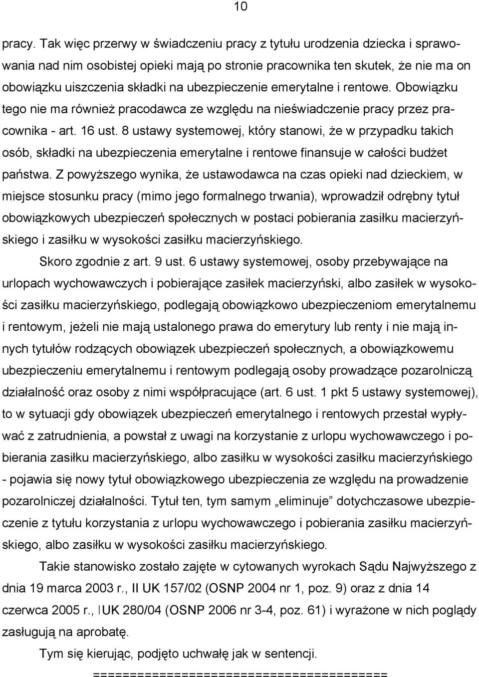 ubezpieczenie emerytalne i rentowe. Obowiązku tego nie ma również pracodawca ze względu na nieświadczenie pracy przez pracownika - art. 16 ust.