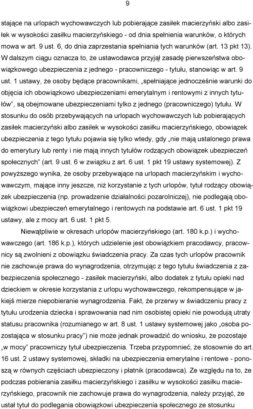 W dalszym ciągu oznacza to, że ustawodawca przyjął zasadę pierwszeństwa obowiązkowego ubezpieczenia z jednego - pracowniczego - tytułu, stanowiąc w art. 9 ust.