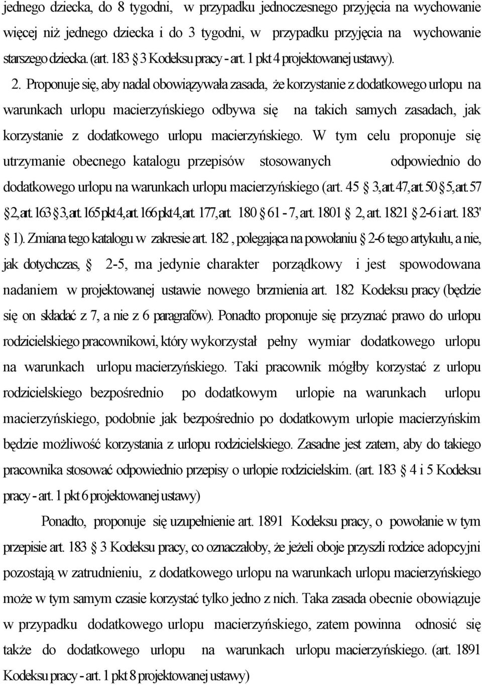 Proponuje się, aby nadal obowiązywała zasada, że korzystanie z dodatkowego urlopu na warunkach urlopu macierzyńskiego odbywa się na takich samych zasadach, jak korzystanie z dodatkowego urlopu