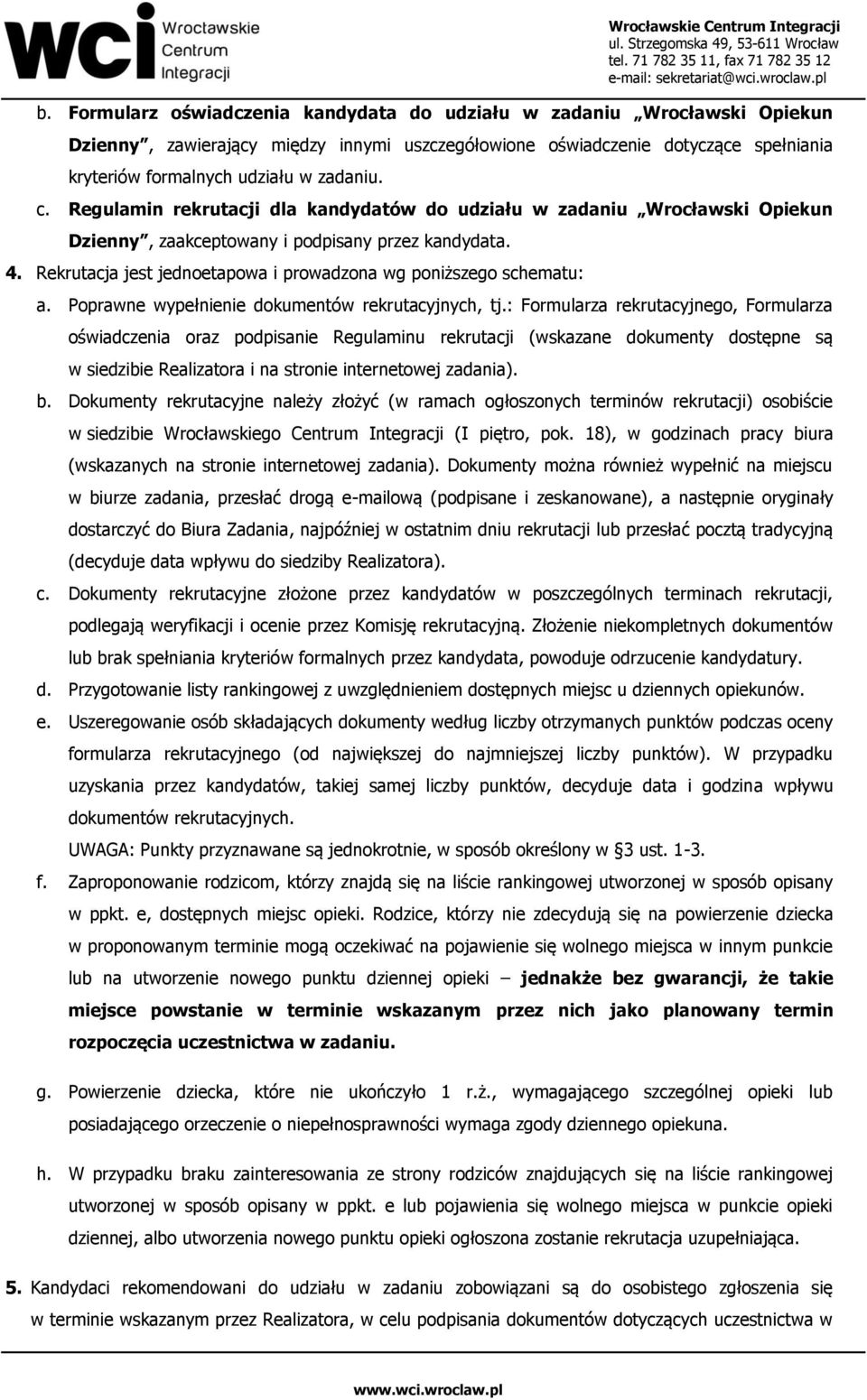 Rekrutacja jest jednoetapowa i prowadzona wg poniższego schematu: a. Poprawne wypełnienie dokumentów rekrutacyjnych, tj.