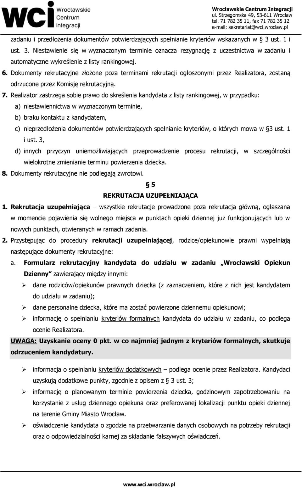 Dokumenty rekrutacyjne złożone poza terminami rekrutacji ogłoszonymi przez Realizatora, zostaną odrzucone przez Komisję rekrutacyjną. 7.