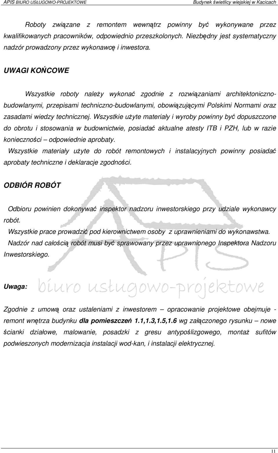 Wszystkie użyte materiały i wyroby powinny być dopuszczone do obrotu i stosowania w budownictwie, posiadać aktualne atesty ITB i PZH, lub w razie konieczności odpowiednie aprobaty.