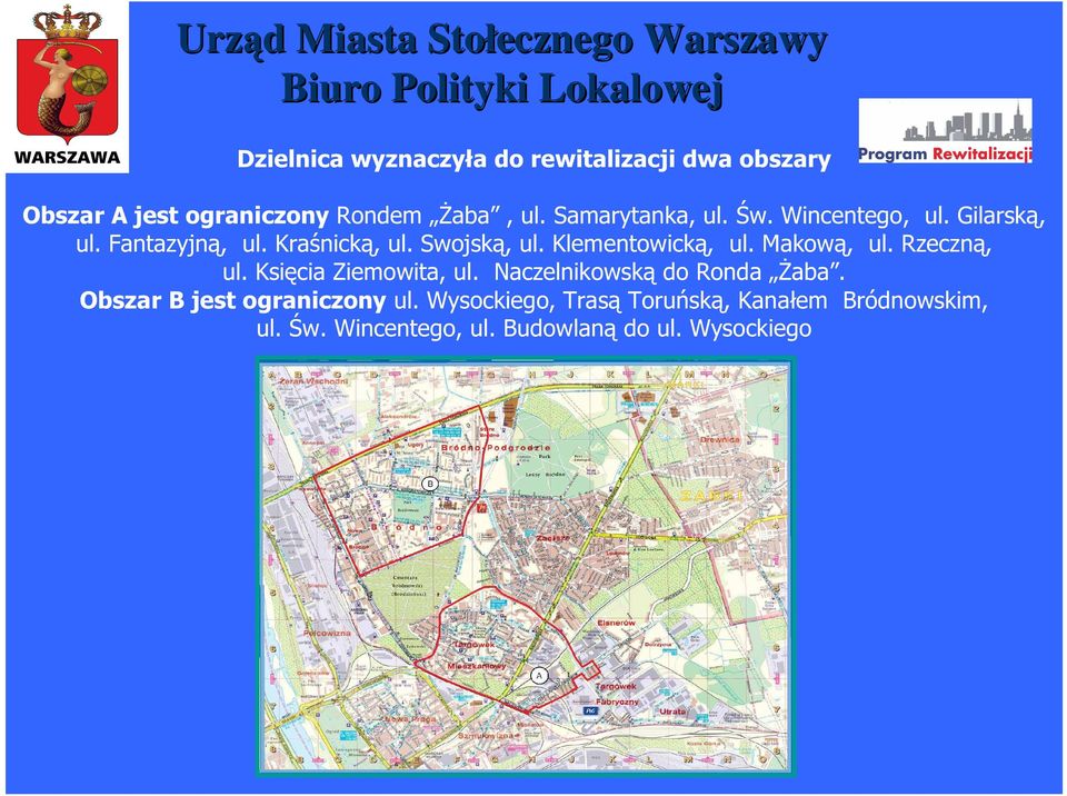 Klementowicką, ul. Makową, ul. Rzeczną, ul. Księcia Ziemowita, ul. Naczelnikowską do Ronda śaba.