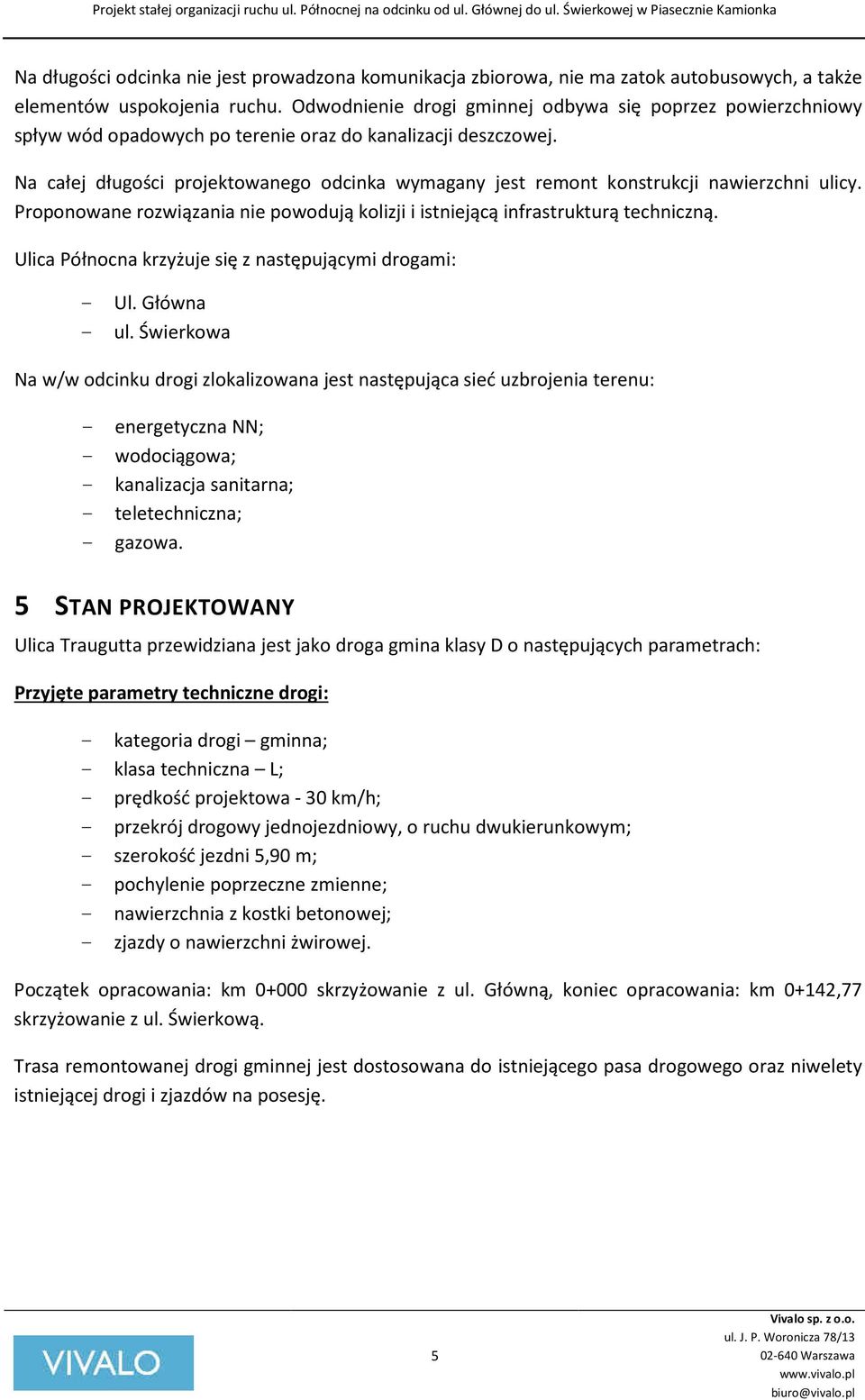 Na całej długości projektowanego odcinka wymagany jest remont konstrukcji nawierzchni ulicy. Proponowane rozwiązania nie powodują kolizji i istniejącą infrastrukturą techniczną.