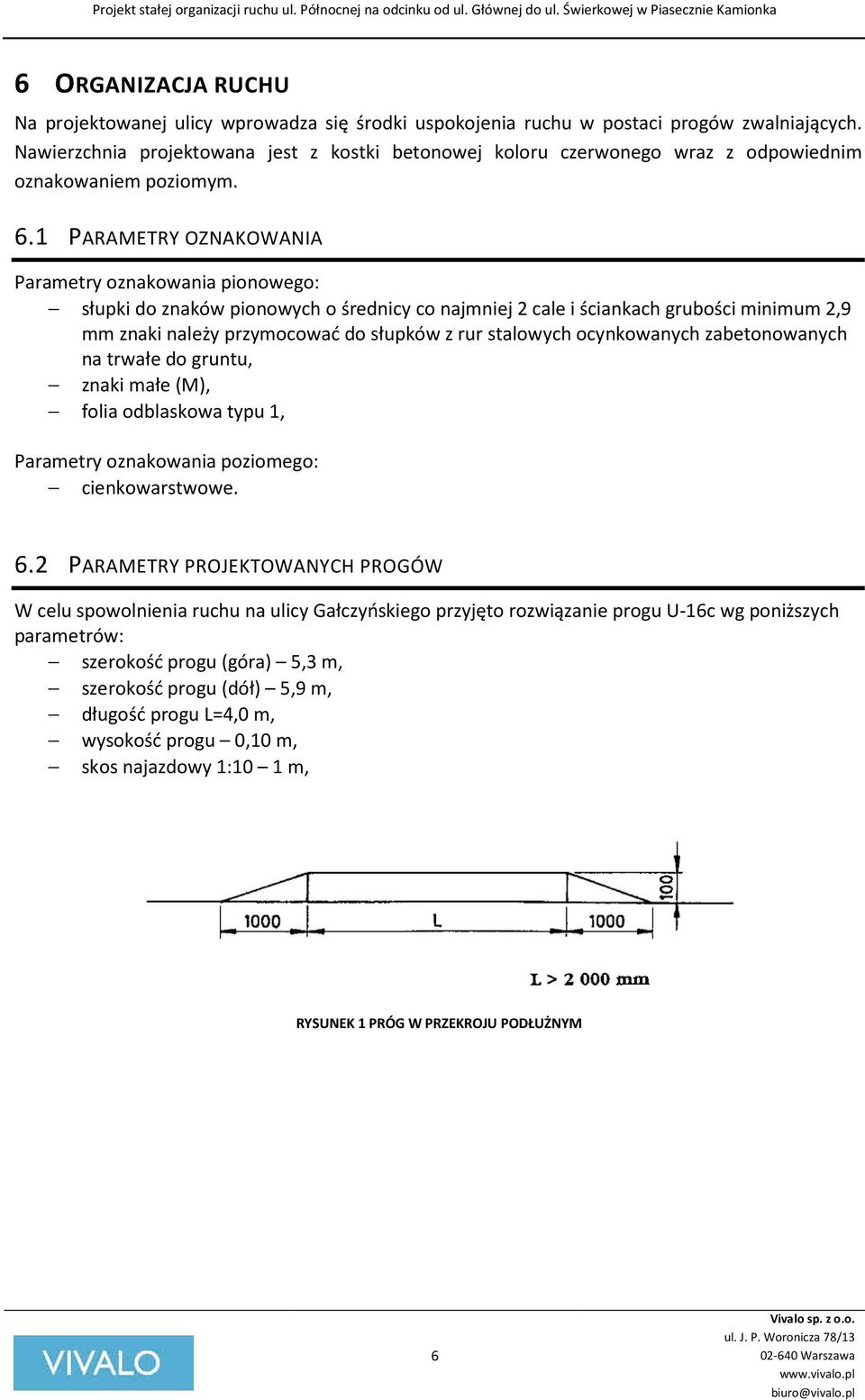 1 PARAMETRY OZNAKOWANIA Parametry oznakowania pionowego: słupki do znaków pionowych o średnicy co najmniej 2 cale i ściankach grubości minimum 2,9 mm znaki należy przymocować do słupków z rur